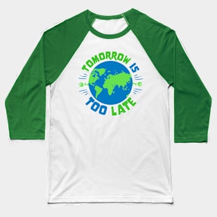 Earth Day - Tomorrow Is Too Late Baseball T-Shirt